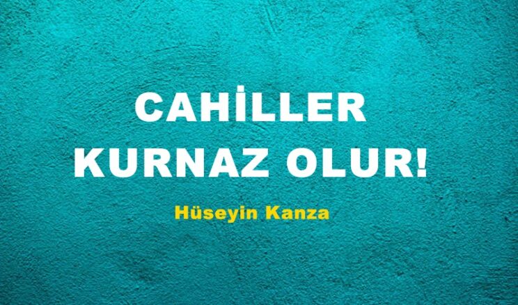 CAHİLLER KURNAZ OLUR!