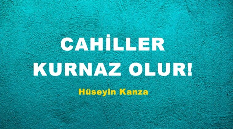 CAHİLLER KURNAZ OLUR!