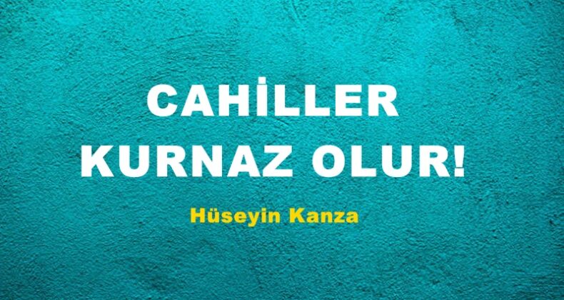 CAHİLLER KURNAZ OLUR!
