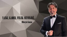 YAZGI, KADER, FELEK MESELESİ…