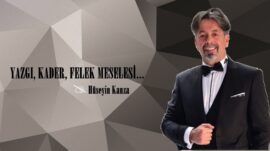 YAZGI, KADER, FELEK MESELESİ…