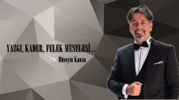 YAZGI, KADER, FELEK MESELESİ…
