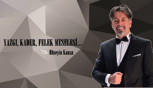 YAZGI, KADER, FELEK MESELESİ…