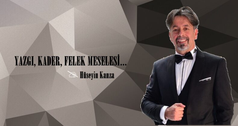 YAZGI, KADER, FELEK MESELESİ…