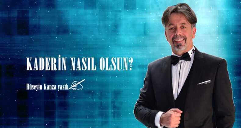 KADERİN NASIL OLSUN?