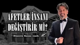 AFETLER İNSANI DEĞİŞTİRİR Mİ?