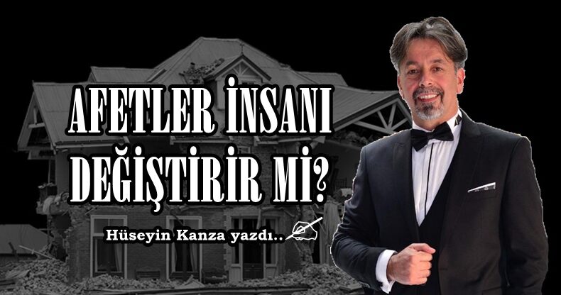 AFETLER İNSANI DEĞİŞTİRİR Mİ?