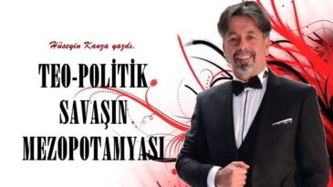 TEO-POLİTİK SAVAŞIN MEZOPOTAMYASI
