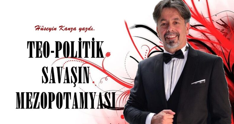 TEO-POLİTİK SAVAŞIN MEZOPOTAMYASI