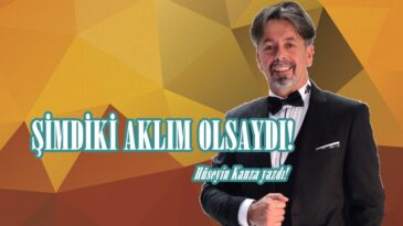 ŞİMDİKİ AKLIM OLSAYDI!