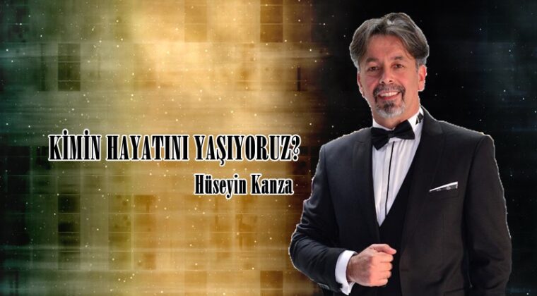 KİMİN HAYATINI YAŞIYORUZ?