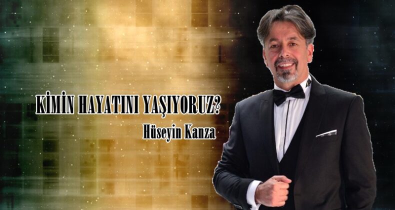 KİMİN HAYATINI YAŞIYORUZ?