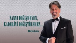 ZANNI DEĞİŞMEYEN, KADERİNİ DEĞİŞTİREMEZ…