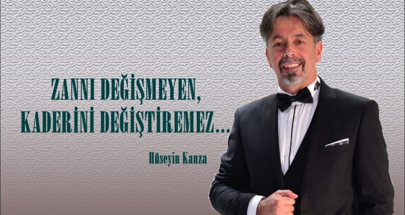 ZANNI DEĞİŞMEYEN, KADERİNİ DEĞİŞTİREMEZ…
