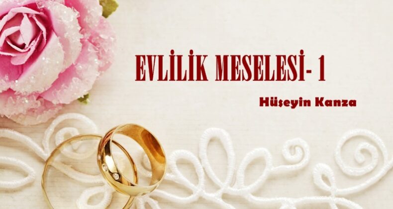 EVLİLİK MESELESİ- (I)