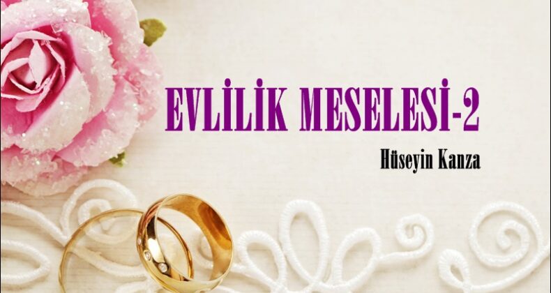 EVLİLİK MESELESİ-II