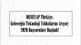 DENEYAP Türkiye, Geleceğin Teknoloji Yıldızlarını Arıyor; 2026 Başvuruları Başladı!